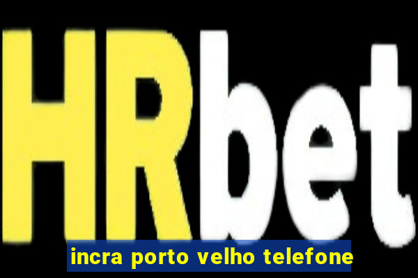 incra porto velho telefone